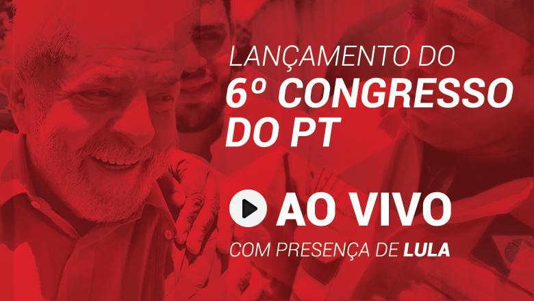 AO VIVO: Lançamento do 6º Congresso Nacional do PT