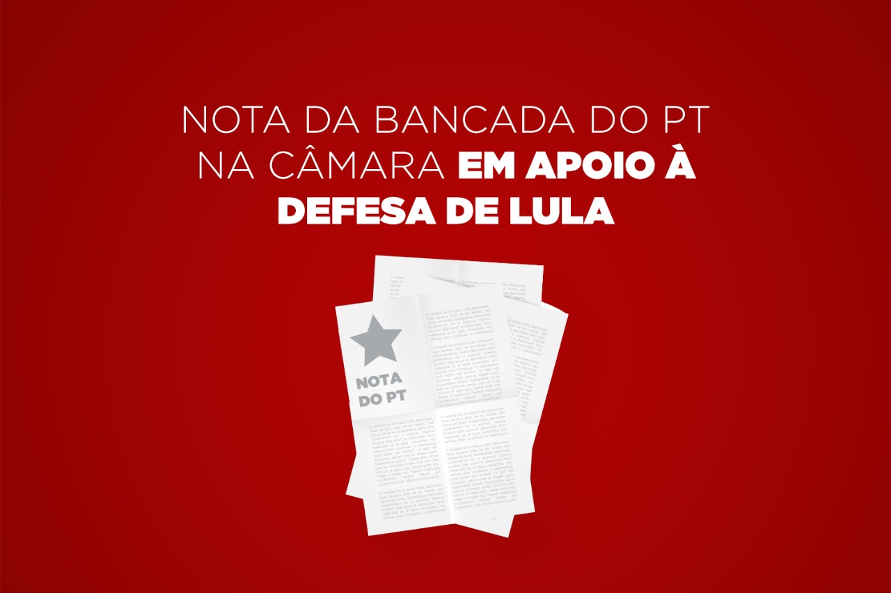 Nota da bancada do PT na Câmara em apoio à defesa de Lula