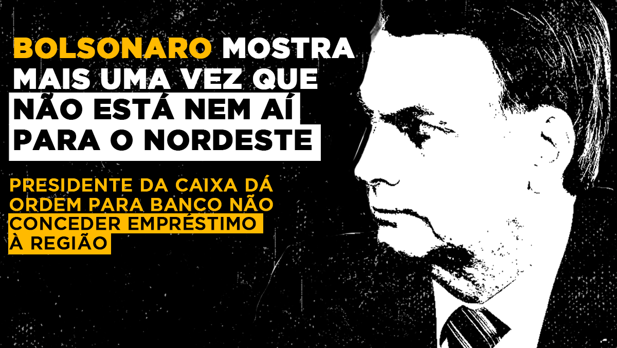 Sob Bolsonaro, só 2,2% dos empréstimos da Caixa são destinados ao Nordeste