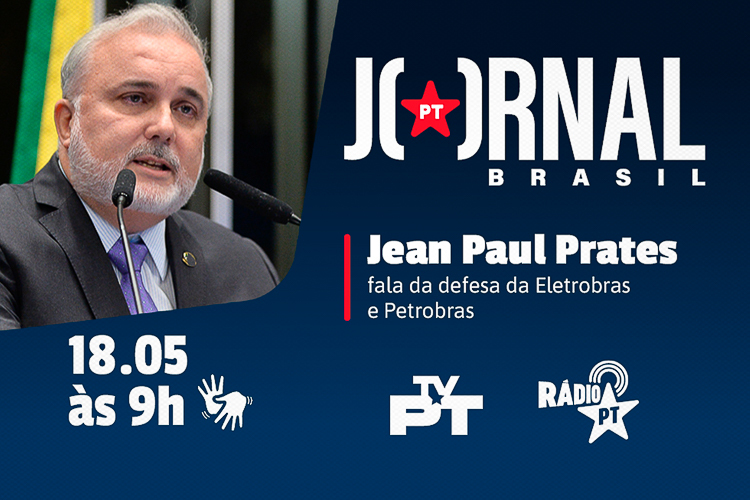 Jornal PT Brasil: Jean Paul Prates fala em defesa da Eletrobrás e Petrobrás