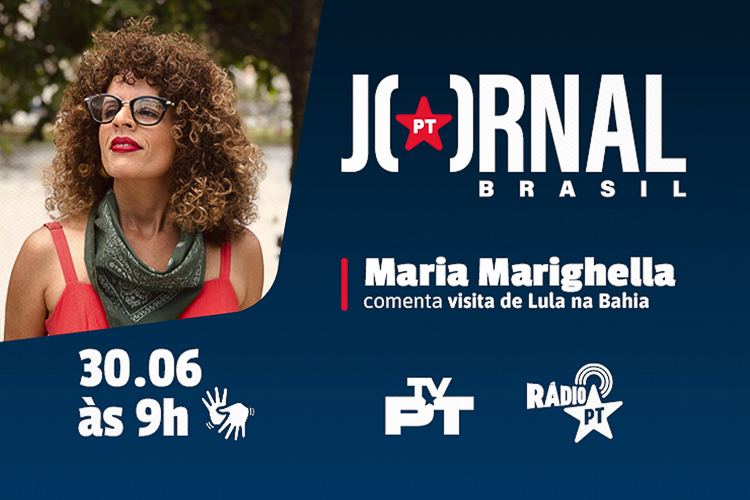 Jornal PT Brasil: vereadora Maria Marighella fala da ida de Lula à Bahia