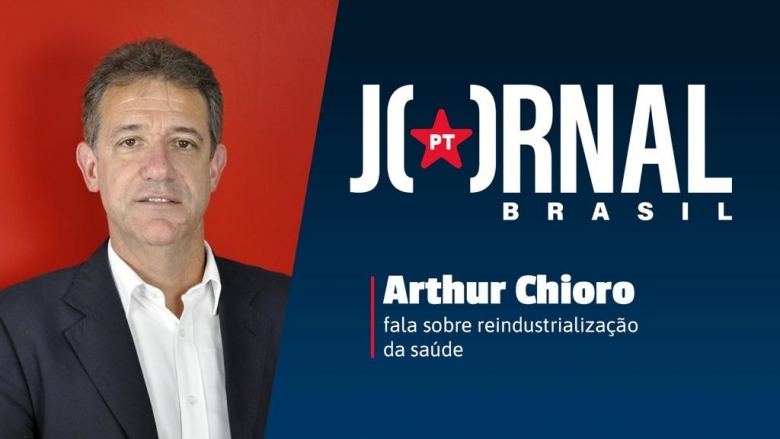 Jornal PT Brasil: Arthur Chioro fala sobre reindustrialização na saúde