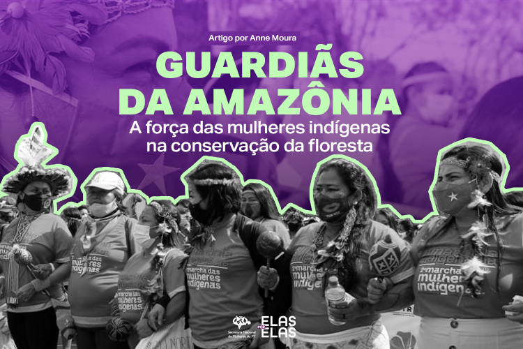 Guardiãs da Amazônia: A força das mulheres indígenas na conservação da floresta, por Anne Moura